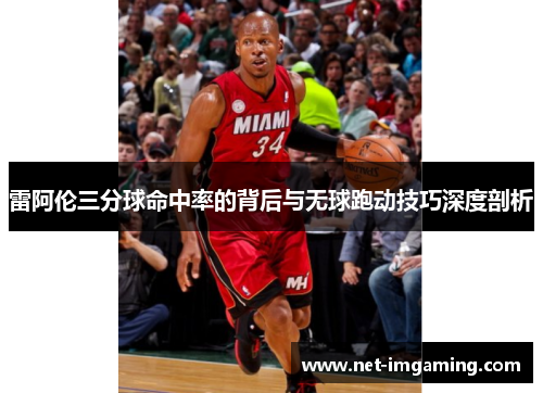 雷阿伦三分球命中率的背后与无球跑动技巧深度剖析