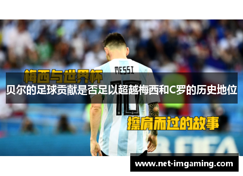 贝尔的足球贡献是否足以超越梅西和C罗的历史地位