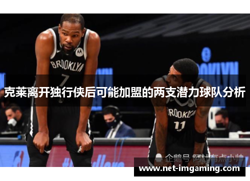 克莱离开独行侠后可能加盟的两支潜力球队分析